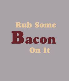 Rub Some Bacon On It